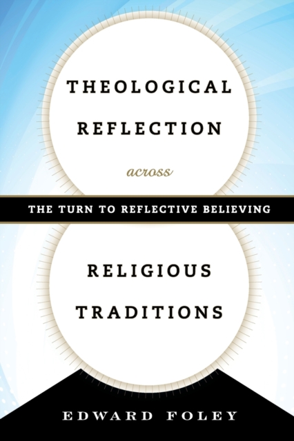 Theological Reflection across Religious Traditions : The Turn to Reflective Believing, Paperback / softback Book