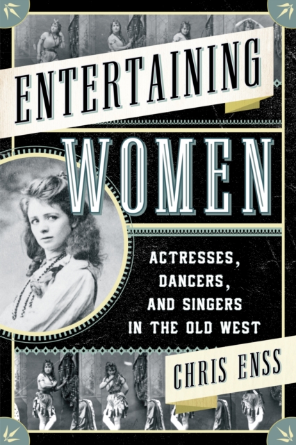 Entertaining Women : Actresses, Dancers, and Singers in the Old West, Paperback / softback Book