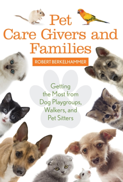 Pet Care Givers and Families : Getting the Most from Dog Playgroups, Walkers, and Pet Sitters, EPUB eBook