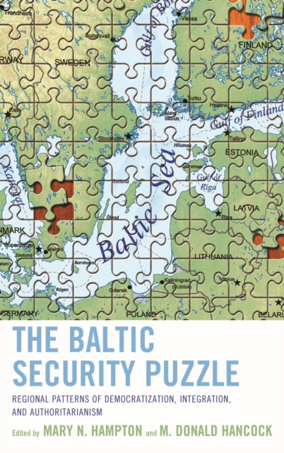 The Baltic Security Puzzle : Regional Patterns of Democratization, Integration, and Authoritarianism, Hardback Book