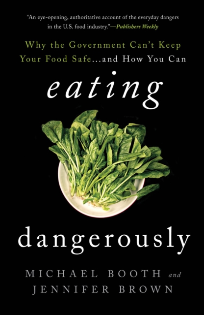 Eating Dangerously : Why the Government Can't Keep Your Food Safe ... and How You Can, Paperback / softback Book