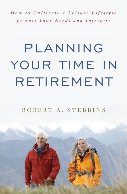 Planning Your Time in Retirement : How to Cultivate a Leisure Lifestyle to Suit Your Needs and Interests, Paperback / softback Book