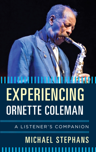 Experiencing Ornette Coleman : A Listener's Companion, Hardback Book
