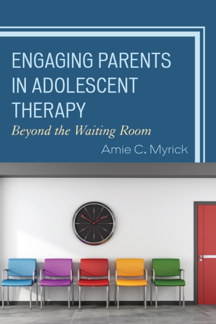 Engaging Parents in Adolescent Therapy : Beyond the Waiting Room, Hardback Book