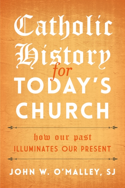Catholic History for Today's Church : How Our Past Illuminates Our Present, Hardback Book