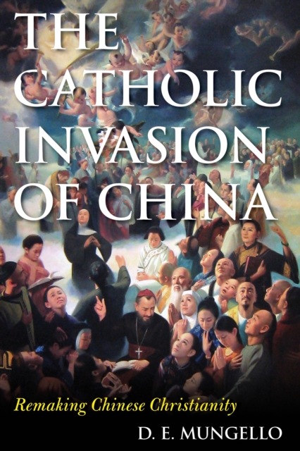 The Catholic Invasion of China : Remaking Chinese Christianity, Hardback Book