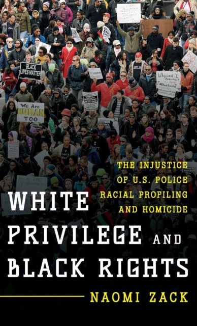 White Privilege and Black Rights : The Injustice of U.S. Police Racial Profiling and Homicide, Hardback Book