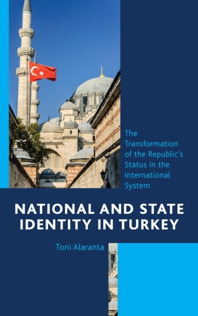 National and State Identity in Turkey : The Transformation of the Republic's Status in the International System, Hardback Book