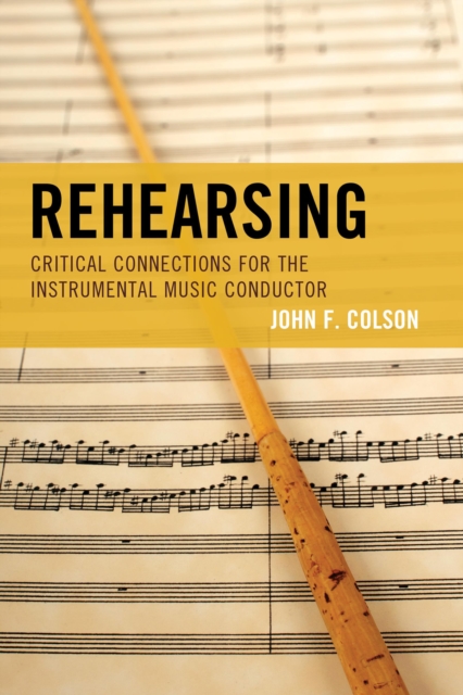 Rehearsing : Critical Connections for the Instrumental Music Conductor, Hardback Book