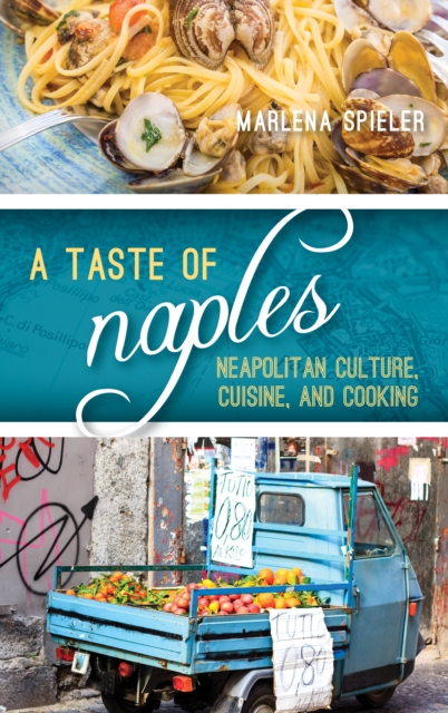 A Taste of Naples : Neapolitan Culture, Cuisine, and Cooking, Hardback Book