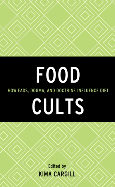 Food Cults : How Fads, Dogma, and Doctrine Influence Diet, Hardback Book