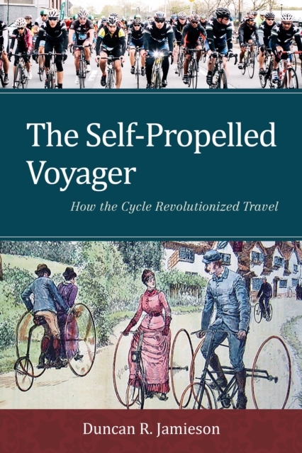 The Self-Propelled Voyager : How the Cycle Revolutionized Travel, Hardback Book