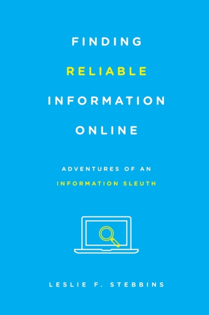 Finding Reliable Information Online : Adventures of an Information Sleuth, Paperback / softback Book