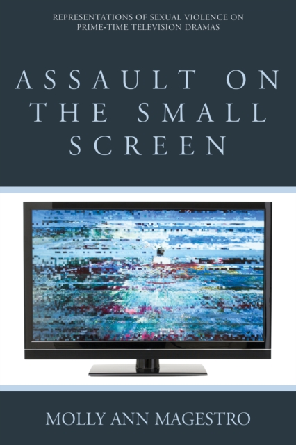 Assault on the Small Screen : Representations of Sexual Violence on Prime Time Television Dramas, Hardback Book