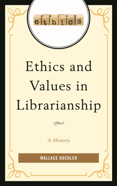Ethics and Values in Librarianship : A History, Hardback Book