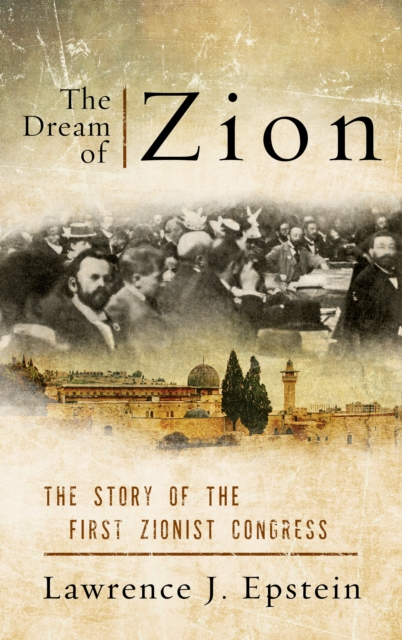The Dream of Zion : The Story of the First Zionist Congress, Hardback Book