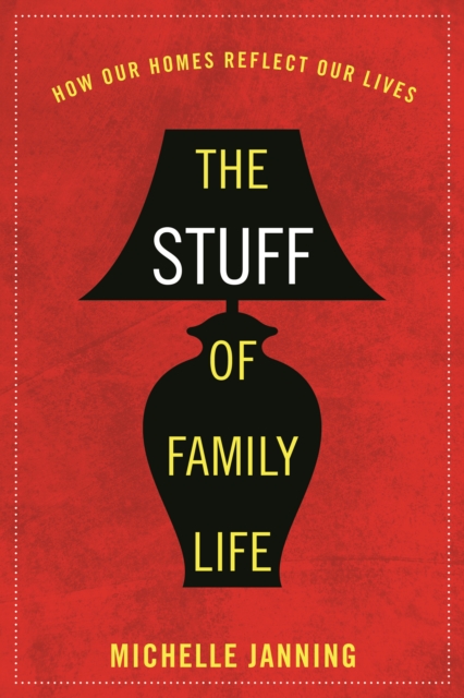 The Stuff of Family Life : How Our Homes Reflect Our Lives, Hardback Book