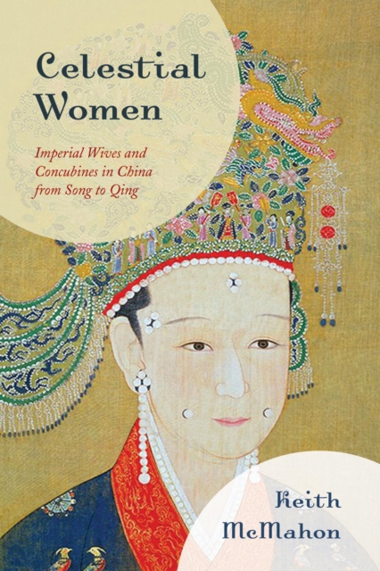 Celestial Women : Imperial Wives and Concubines in China from Song to Qing, EPUB eBook