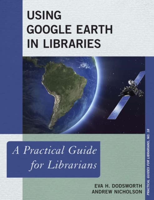 Using Google Earth in Libraries : A Practical Guide for Librarians, EPUB eBook
