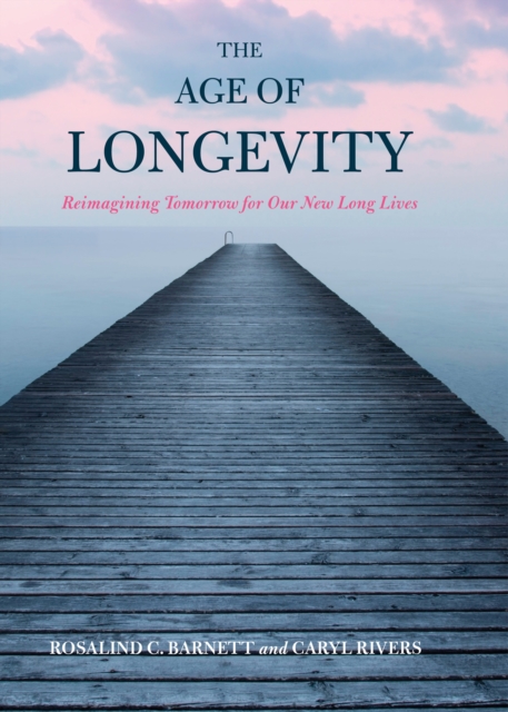 The Age of Longevity : Re-Imagining Tomorrow for Our New Long Lives, Hardback Book