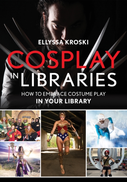 Cosplay in Libraries : How to Embrace Costume Play in Your Library, Paperback / softback Book