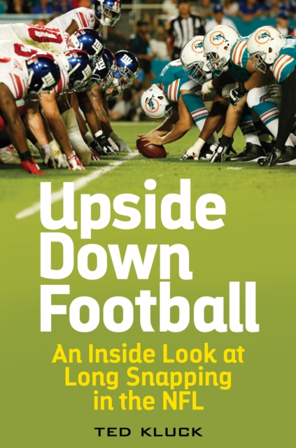 Upside Down Football : An Inside Look at Long Snapping in the NFL, Hardback Book