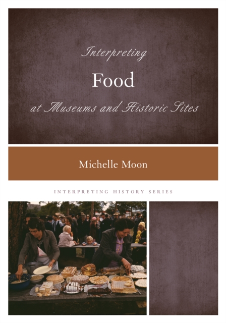 Interpreting Food at Museums and Historic Sites, Hardback Book