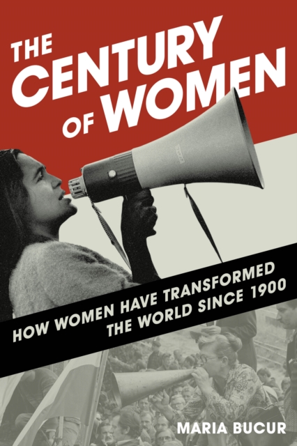 The Century of Women : How Women Have Transformed the World since 1900, Hardback Book