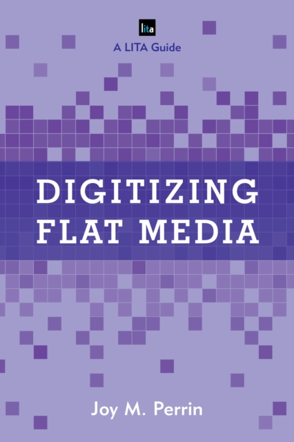 Digitizing Flat Media : Principles and Practices, Hardback Book