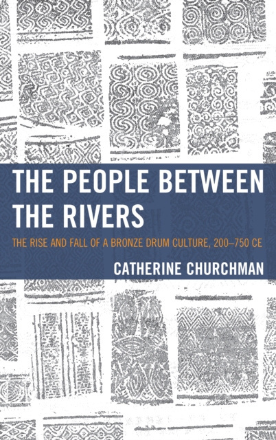 The People Between the Rivers : The Rise and Fall of a Bronze Drum Culture, 200-750 CE, Hardback Book