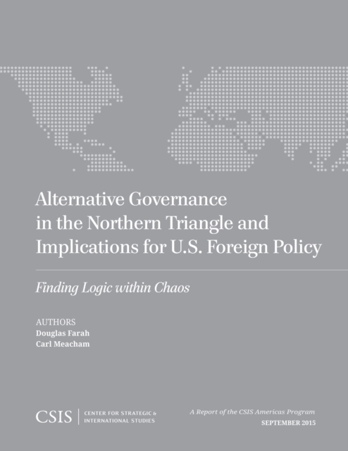 Alternative Governance in the Northern Triangle and Implications for U.S. Foreign Policy : Finding Logic within Chaos, EPUB eBook