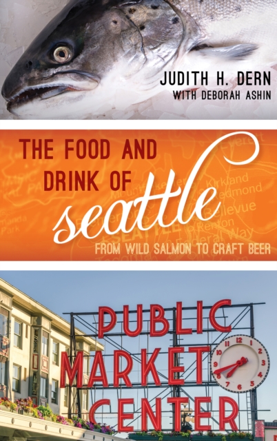 The Food and Drink of Seattle : From Wild Salmon to Craft Beer, Hardback Book