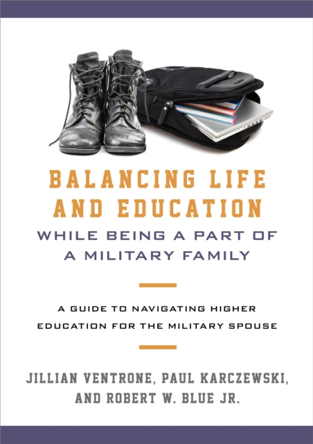Balancing Life and Education While Being a Part of a Military Family : A Guide to Navigating Higher Education for the Military Spouse, Hardback Book