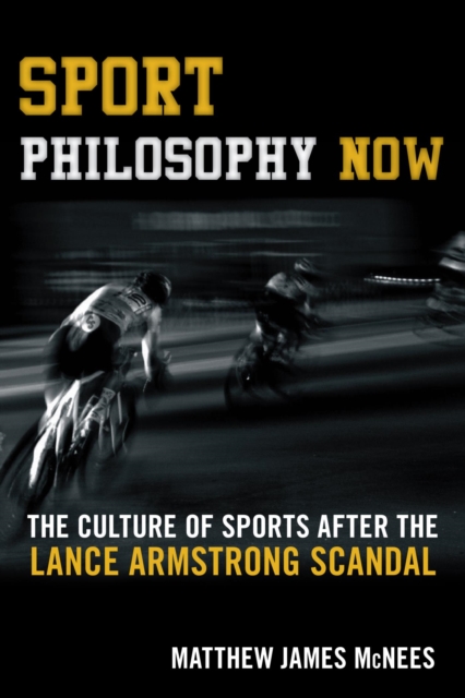 Sport Philosophy Now : The Culture of Sports after the Lance Armstrong Scandal, EPUB eBook