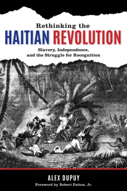 Rethinking the Haitian Revolution : Slavery, Independence, and the Struggle for Recognition, Hardback Book