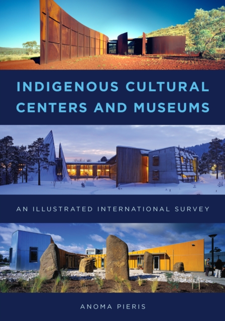 Indigenous Cultural Centers and Museums : An Illustrated International Survey, Hardback Book