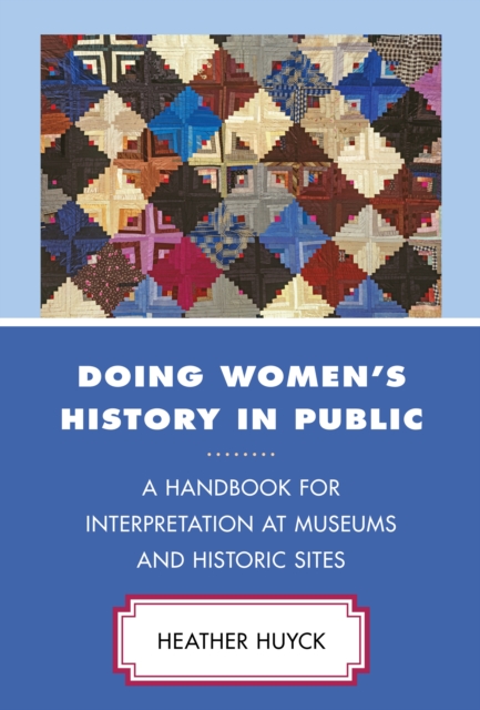 Doing Women's History in Public : A Handbook for Interpretation at Museums and Historic Sites, Hardback Book
