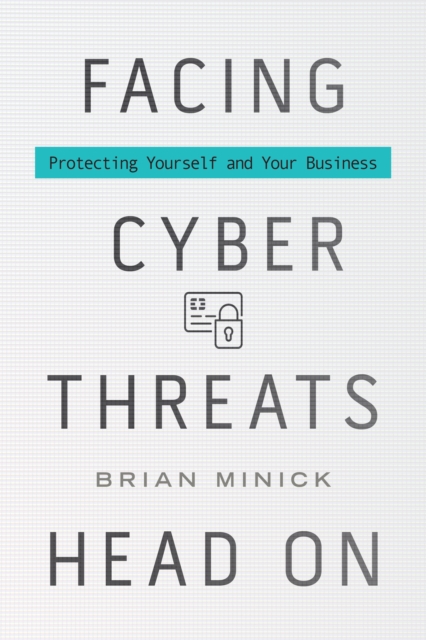 Facing Cyber Threats Head On : Protecting Yourself and Your Business, Hardback Book