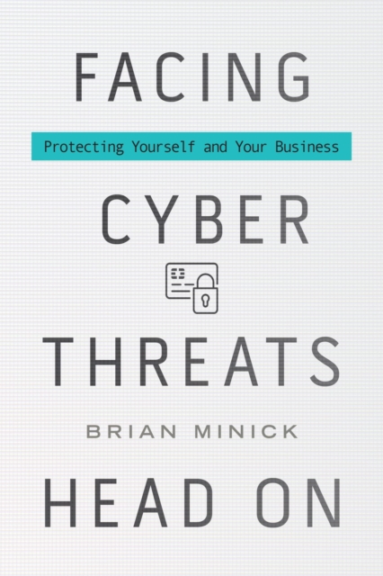 Facing Cyber Threats Head On : Protecting Yourself and Your Business, EPUB eBook