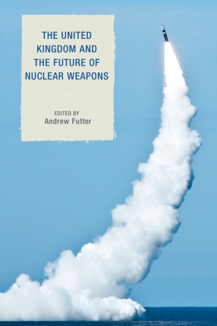 The United Kingdom and the Future of Nuclear Weapons, Hardback Book