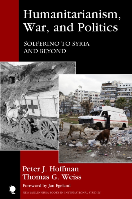 Humanitarianism, War, and Politics : Solferino to Syria and Beyond, Hardback Book