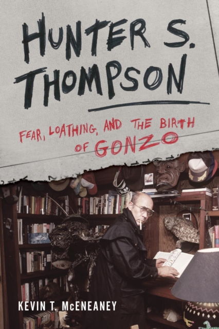 Hunter S. Thompson : Fear, Loathing, and the Birth of Gonzo, EPUB eBook