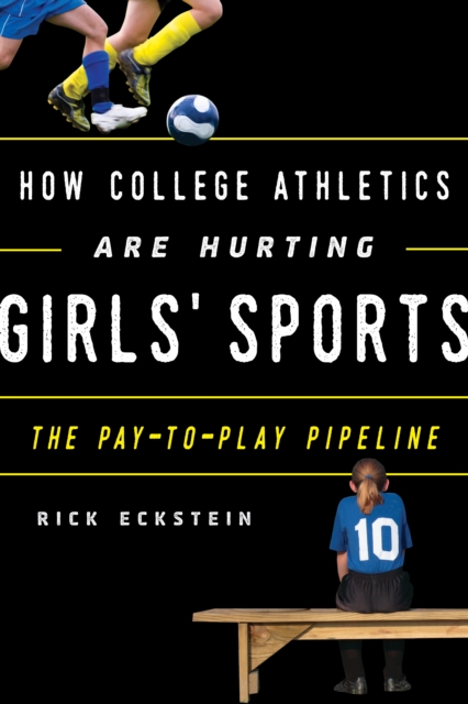 How College Athletics Are Hurting Girls' Sports : The Pay-to-Play Pipeline, Hardback Book