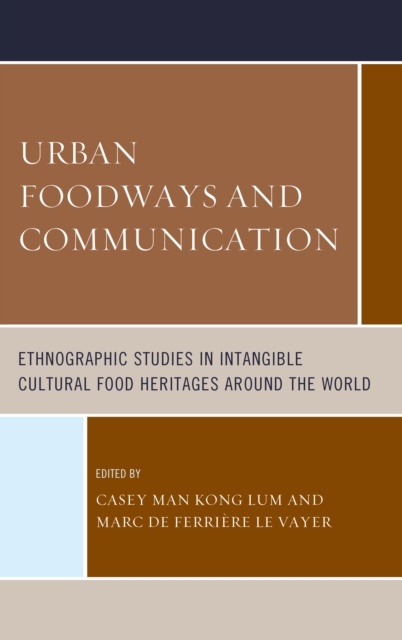 Urban Foodways and Communication : Ethnographic Studies in Intangible Cultural Food Heritages Around the World, Hardback Book