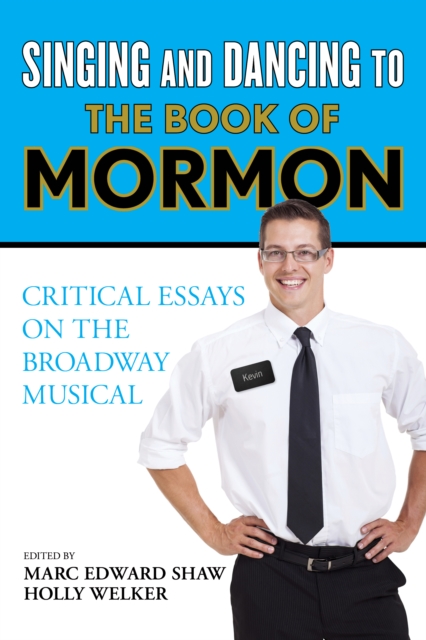 Singing and Dancing to The Book of Mormon : Critical Essays on the Broadway Musical, Hardback Book