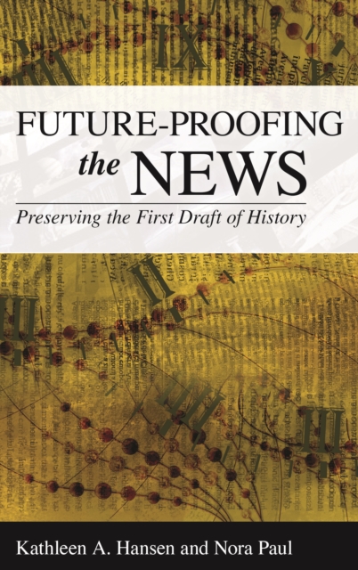 Future-Proofing the News : Preserving the First Draft of History, Hardback Book