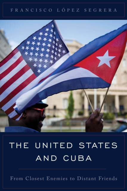 The United States and Cuba : From Closest Enemies to Distant Friends, EPUB eBook