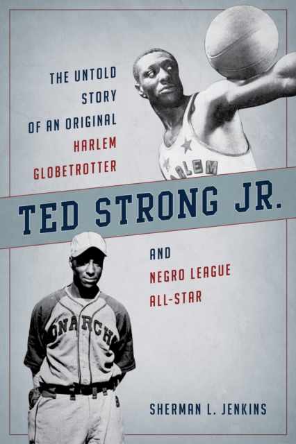 Ted Strong Jr. : The Untold Story of an Original Harlem Globetrotter and Negro Leagues All-Star, EPUB eBook