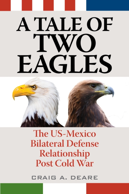 A Tale of Two Eagles : The US-Mexico Bilateral Defense Relationship Post Cold War, Hardback Book