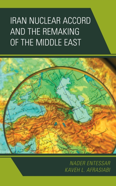 Iran Nuclear Accord and the Remaking of the Middle East, Hardback Book